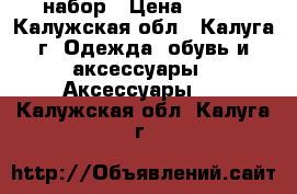 набор › Цена ­ 400 - Калужская обл., Калуга г. Одежда, обувь и аксессуары » Аксессуары   . Калужская обл.,Калуга г.